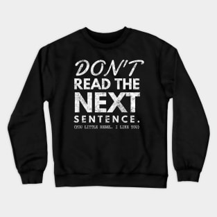 Do Not Read The Next Sentence, You Little Rebel... I Like You Crewneck Sweatshirt